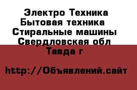 Электро-Техника Бытовая техника - Стиральные машины. Свердловская обл.,Тавда г.